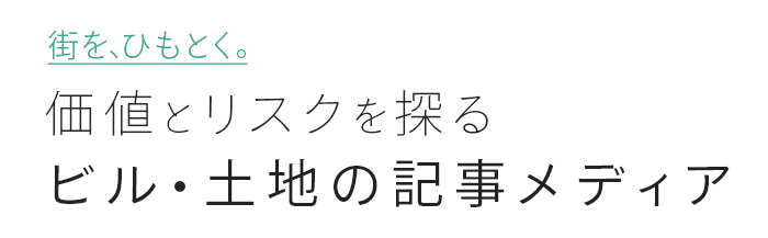 街を、ひもとく。ビル・土地の価値とリスクを探る記事メディア